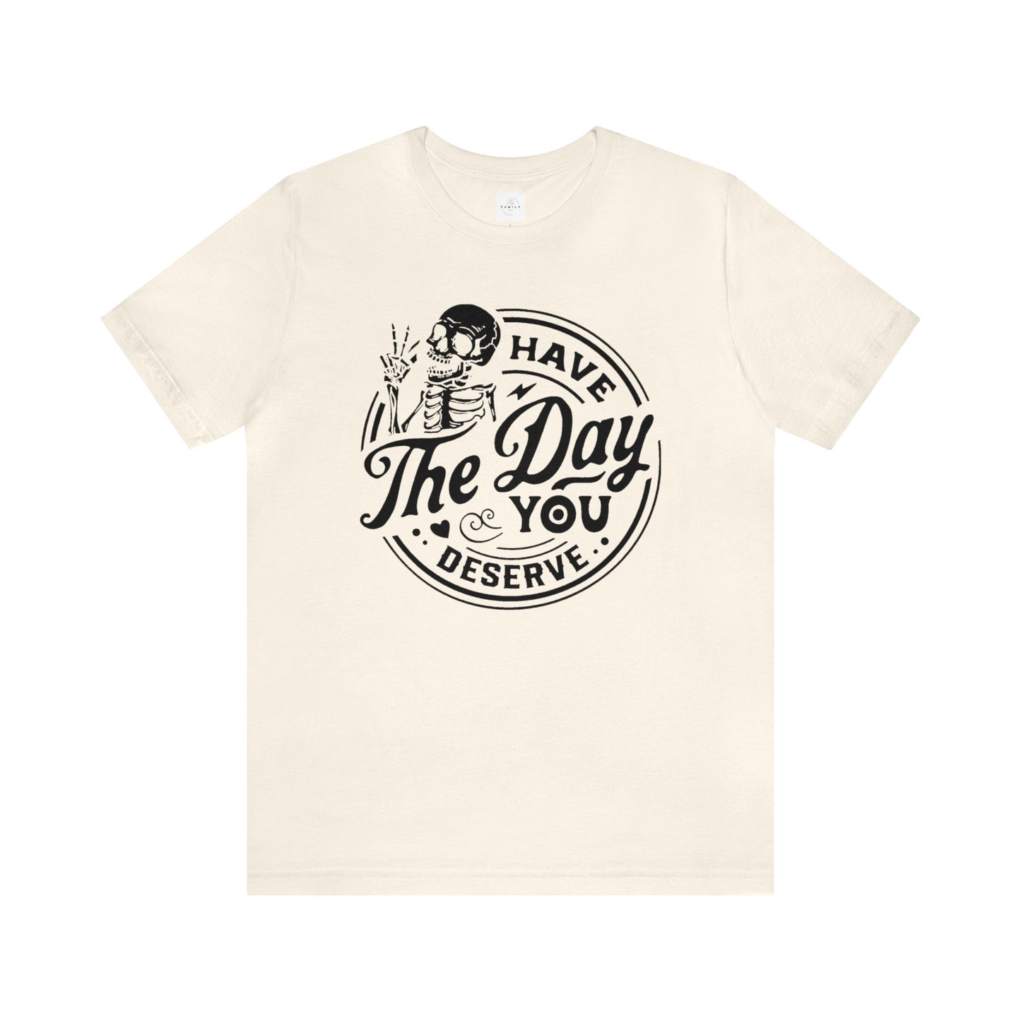 Have The Day You Deserve Adult Tee