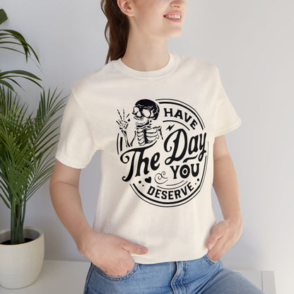 Have The Day You Deserve Adult Tee