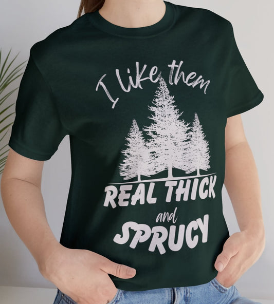 I Like Them Real Thick And Sprucy Adult Tee