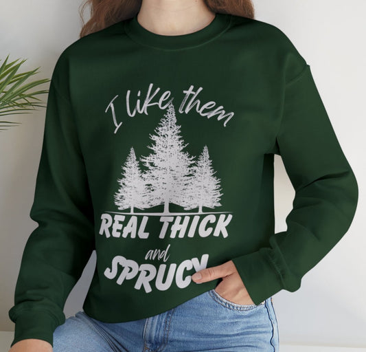 I Like Them Real Thick And Sprucy Adult Sweatshirt