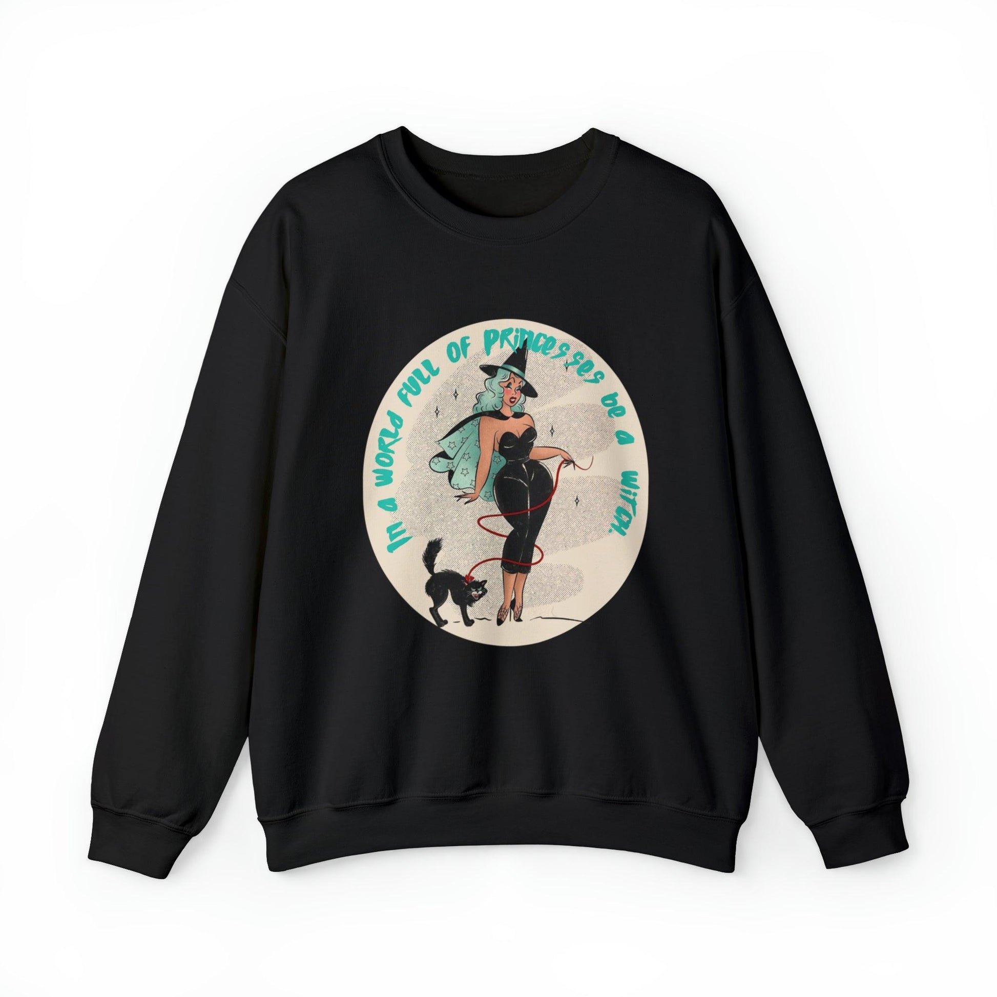 Pin Up In A World Full Of Princesses Be A Witch Adult Sweatshirt - Deeg Family Design